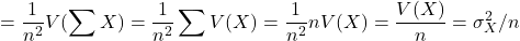 \displaystyle{=\frac{1}{n^2}V(\sum{}{}X)=\frac{1}{n^2}\sum{}{}V(X)=\frac{1}{n^2}nV(X)=\frac{V(X)}{n}={\sigma_{{X}}^2}/n}