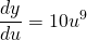 \displaystyle\frac{dy}{du}=10u^9