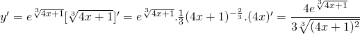 y' = e^{\sqrt[3]{{4x + 1}}} [\sqrt[3]{{4x + 1}}]' = e^{\sqrt[3]{{4x + 1}}} .\frac{1}{3}(4x + 1)^{ - \frac{2}{3}} .(4x)' = \displaystyle\frac{{4e^{\sqrt[3]{{4x + 1}}} }}{{3\sqrt[3]{{(4x + 1)^2 }}}}