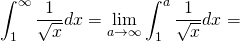 \displaystyle\int_{1}^{\infty}{\frac{1}{\sqrt{x}}}dx=\lim_{a\to\infty}\int_{1}^{a}{\frac{1}{\sqrt{x}}}dx=