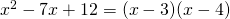 x^2-7x+12=(x-3)(x-4)