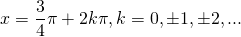 x=\displaystyle\frac{3}{4}\pi+2k\pi, k=0, \pm1, \pm2, ...