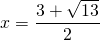 x=\displaystyle\frac{3+\sqrt{13}}{2}