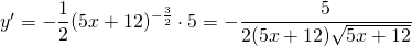 y'=-\displaystyle\frac{1}{2}(5x+12)^{-\frac{3}{2}}\cdot5=-\displaystyle\frac{5}{2(5x+12)\sqrt{5x+12}}