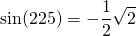 \sin(225)=-\displaystyle\frac{1}{2}\sqrt{2}