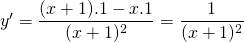 y'=\displaystyle\frac{(x+1).1-x.1}{(x+1)^2}=\displaystyle\frac{1}{(x+1)^2}