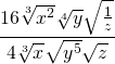 \displaystyle\frac{16\sqrt[3]{x^2}\sqrt[4]{y}\sqrt{\frac{1}{z}}}{4\sqrt[3]{x}\sqrt{y^5}\sqrt{z}}