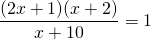 \displaystyle\frac{(2x+1)(x+2)}{x+10}=1