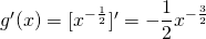 g'(x)=[x^{-\frac{1}{2}}]'=-\displaystyle\frac{1}{2}x^{-\frac{3}{2}}