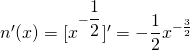 n'(x)=[x^{-\displaystyle\frac{1}{2}}]'=-\displaystyle\frac{1}{2}x^{-\frac{3}{2}}