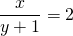\displaystyle\frac{x}{y+1}=2