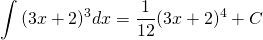 \displaystyle\int{(3x+2)^3}dx=\displaystyle\frac{1}{12}(3x+2)^4+C