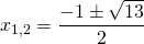 x_{1,2}=\displaystyle\frac{-1\pm\sqrt{13}}{2}