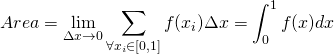Area=\displaystyle\lim_{\Delta{x}\rightarrow0}\sum_{\forall{x_{i}}\in[0,1]}f(x_{i})\Delta{x}=\int_{0}^{1}f(x)dx