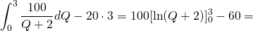 \displaystyle\int_{0}^{3}\frac{100}{Q+2}dQ-20\cdot3=100[\ln(Q+2)]_{0}^{3}-60=