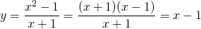 y=\displaystyle\frac{x^2-1}{x+1}=\displaystyle\frac{(x+1)(x-1)}{x+1}=x-1