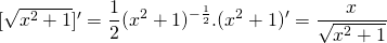 [\sqrt{x^2+1}]'=\displaystyle\frac{1}{2}(x^2+1)^{-\frac{1}{2}}.(x^2+1)'=\displaystyle\frac{x}{\sqrt{x^2+1}}