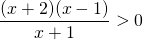\displaystyle\frac{(x+2)(x-1)}{x+1}>0