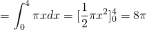 =\displaystyle\int_{0}^{4}\pi{x}dx=[\frac{1}{2}\pi{x^2}]_{0}^{4}=8\pi