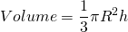 Volume=\displaystyle\frac{1}{3}\pi{R^2h}