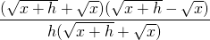 \displaystyle\frac{(\sqrt{x+h}+\sqrt{x})(\sqrt{x+h}-\sqrt{x})}{h(\sqrt{x+h}+\sqrt{x})}
