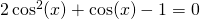 2\cos^2(x)+\cos(x)-1=0