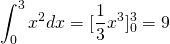 \displaystyle\int_{0}^3x^2dx=[\frac{1}{3}x^3]_{0}^3=9
