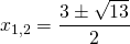 x_{1,2}=\displaystyle\frac{3\pm\sqrt{13}}{2}