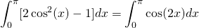 \displaystyle\int_{0}^{\pi}[2\cos^2(x)-1]dx=\displaystyle\int_{0}^{\pi}\cos(2x)dx