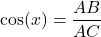 \cos(x)=\displaystyle\frac{AB}{AC}