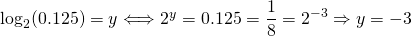 \log_2(0.125)=y\Longleftrightarrow 2^y=0.125=\displaystyle\frac{1}{8}=2^{-3}\Rightarrow y=-3