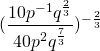 (\displaystyle\frac{10p^{-1}q^{\frac{2}{3}}}{40p^2q^{\frac{7}{3}}})^{-\frac{2}{3}}