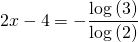 2x-4=-\displaystyle\frac{\log{(3)}}{\log{(2)}}