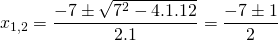 x_{1,2}=\displaystyle\frac{-7\pm\sqrt{7^2-4.1.12}}{2.1}=\displaystyle\frac{-7\pm1}{2}