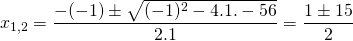 x_{1,2}=\displaystyle\frac{-(-1)\pm\sqrt{(-1)^2-4.1.-56}}{2.1}=\displaystyle\frac{1\pm15}{2}