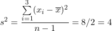 Rendered by QuickLaTeX.com \displaystyle{s^2=\frac{\sum \limits_{i=1}^{3}(x_i-\overline{x})^2}{n-1}=8/2=4}